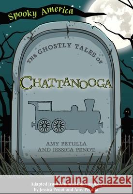 The Ghostly Tales of Chattanooga Jessica Penot Amy Petulla 9781467198370 Arcadia Children's Books