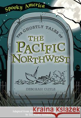 The Ghostly Tales of the Pacific Northwest Cuyle, Deborah 9781467198738