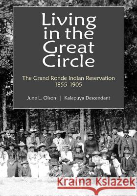 Living in the Great Circle: The Grand Ronde Indian Reservation 1855-1905 June L. Olson Meadowlark Publishing Services 9781467502603 A. Menard