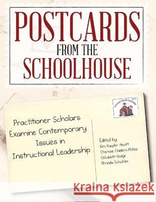 Postcards from the Schoolhouse: Practitioner Scholars Examine Contemporary Issues in Instructional Leadership Kimberly Kapple Elizabeth Hodge Cherese Childers-McKee 9781467565349 Ncpea Publications