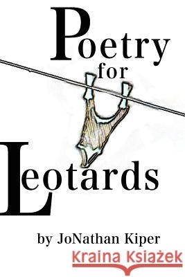 Poetry for Leotards Jonathan Kiper 9781467568982