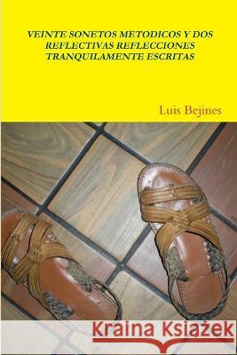Veinte Sonetos Metódicos Y DOS Reflectivas Reflecciones Tranquilamente Escritas Bejines, Luis 9781467580915 Luis Bejines