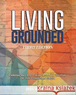 Living Grounded: Embracing the Foundational Truths of the Christian Faith Ron Moore   9781467591980 R & L Publishing, LLC