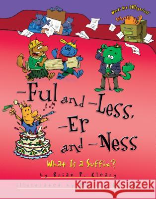 -Ful and -Less, -Er and -Ness: What Is a Suffix? Brian P. Cleary Martin Goneau 9781467706100 Millbrook Press