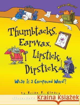 Thumbtacks, Earwax, Lipstick, Dipstick: What Is a Compound Word? Brian P. Cleary Brian Gable 9781467713795 Millbrook Press