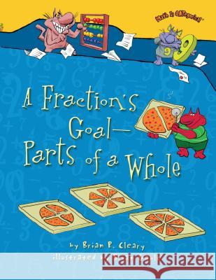 A Fraction's Goal -- Parts of a Whole Brian P. Cleary Brian Gable 9781467713801