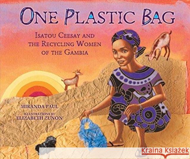 One Plastic Bag: Isatou Ceesay and the Recycling Women of the Gambia Miranda Paul 9781467716086 Lerner Publishing Group