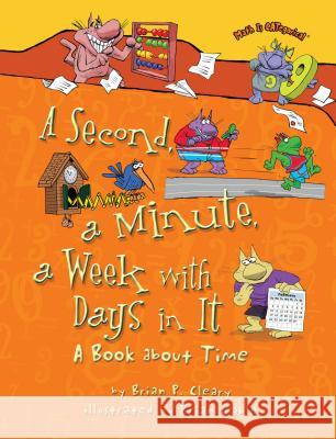 A Second, a Minute, a Week with Days in It: A Book about Time Brian Cleary Brian Gable 9781467720502 
