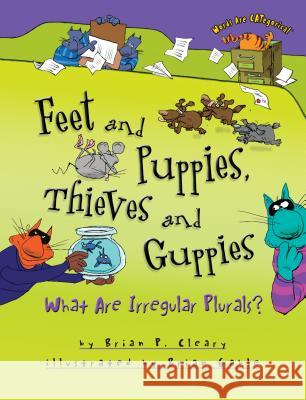 Feet and Puppies, Thieves and Guppies: What Are Irregular Plurals? Brian P. Cleary Brian Gable 9781467726276 Millbrook Press