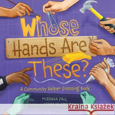 Whose Hands Are These?: A Community Helper Guessing Book Miranda Paul Luciana Navarro Powell 9781467752145 Millbrook Press