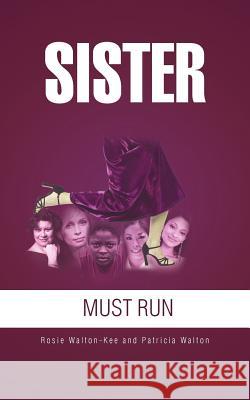 Sister Must Run Rosie Walton-Kee Patricia Walton 9781467847025 Authorhouse