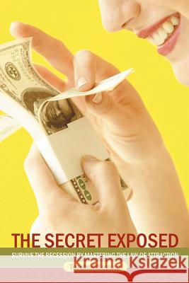 The Secret Exposed: Survive the Recession by Mastering the Law of Attraction Teachernsession 9781467848558 Authorhouse