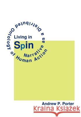 Living in Spin: Narrative as a Distributed Ontology of Human Action Porter, Andrew P. 9781467854771