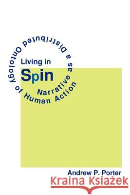 Living in Spin: Narrative as a Distributed Ontology of Human Action Porter, Andrew P. 9781467854788