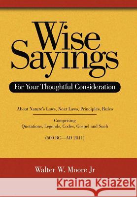 Wise Sayings: For Your Thoughtful Consideration Moore, Walter W. 9781467870191