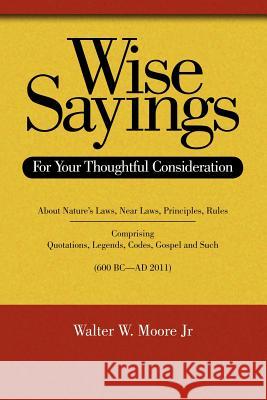 Wise Sayings: For Your Thoughtful Consideration Moore, Walter W. 9781467870207
