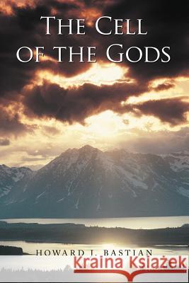 The Cell of the Gods Howard J. Bastian 9781467873000