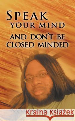 Speak Your Mind and Don't Be Closed Minded Jones, Marcus 9781467874366 Authorhouse