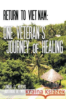 Return to Viet Nam: One Veteran's Journey of Healing Myers, Linda G. 9781467874458 Authorhouse