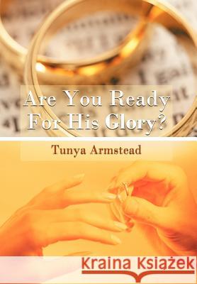 Are You Ready For His Glory? Tunya Armstead 9781467877282