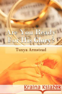 Are You Ready For His Glory? Tunya Armstead 9781467877299 Authorhouse