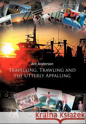 Travelling, Trawling and the Utterly Appalling Ant Anderson 9781467877800