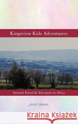 Kingsview Kids Adventures: Internet Friend & Adventure in Africa Abner, Jessil 9781467879156 Authorhouse