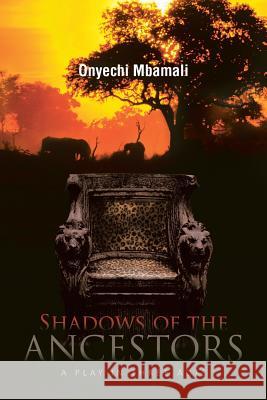 Shadows of the Ancestors: A Play in Three Acts Mbamali, Onyechi 9781467880459 Authorhouse