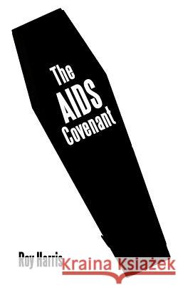 The AIDS Covenant Roy Harris 9781467880909 Authorhouse