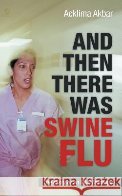 And Then There Was Swine Flu: The Diary of an Nhs Manager Akbar, Acklima 9781467881302 Authorhouse