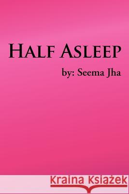 Half Asleep Seema Jha 9781467881968 Authorhouse