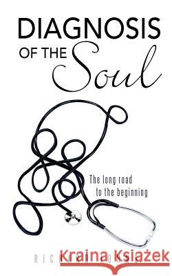 Diagnosis of the Soul: The Long Road to the Beginning Johns, Richard 9781467881999 Authorhouse