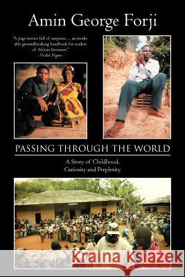 Passing Through the World: A Story of Childhood, Curiosity and Perplexity Forji, Amin George 9781467882712 Authorhouse
