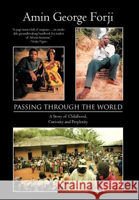 Passing Through the World: A Story of Childhood, Curiosity and Perplexity Forji, Amin George 9781467882729 Authorhouse