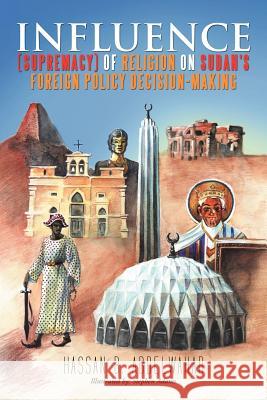 Influence (Supremacy) of Religion on Sudan's Foreign Policy Decision-Making Abdelwahab, Hassan B. 9781467883177