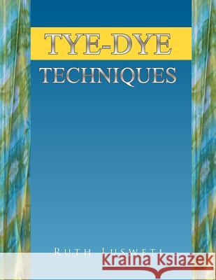 Tye-Dye Techniques Ruth Lusweti 9781467883313 Authorhouse