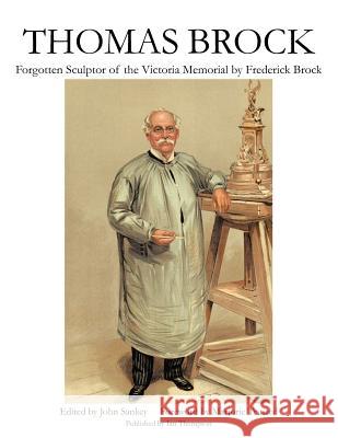 Thomas Brock: Forgotten Sculptor of the Victoria Memorial Brock, Frederick 9781467883344