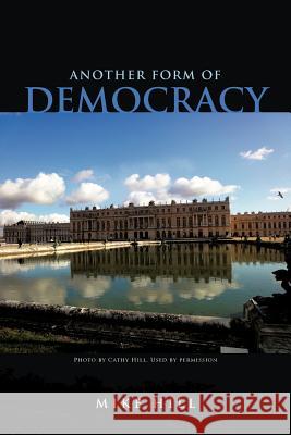 Another Form of Democracy Mike Hill 9781467884020 Authorhouse