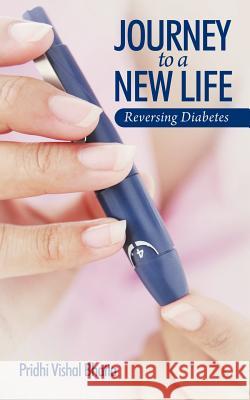 Journey to a New Life: Reversing Diabetes Bhatia, Pridhi Vishal 9781467884372 Authorhouse