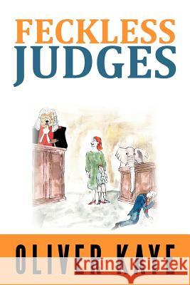 Feckless Judges Oliver Kaye 9781467884723 Authorhouse