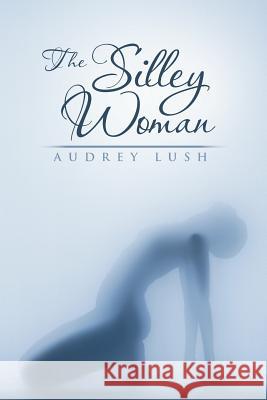 The Silley Woman Audrey Lush 9781467884945 Authorhouse