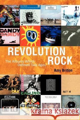 Revolution Rock: The Albums Which Defined Two Ages Britton, Amy 9781467887106 Authorhouse