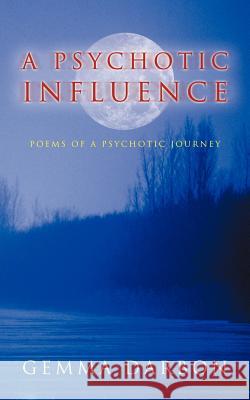 A Psychotic Influence: Poems of a Psychotic Journey Darbon, Gemma 9781467887120