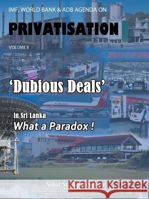 IMF, World Bank & Adb Agenda on Privatisation Volume II: 'Dubious Deals' in Sri Lanka What a Paradox ! Ameresekere, Nihal Sri 9781467887335 Authorhouse