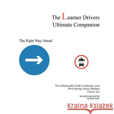 The Learner Drivers Ultimate Companion: The Indispensable Guide to help pass your DSA Driving Theory Multiple Choice Test Hunt, Bob 9781467887359