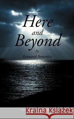 Here and Beyond Raymond Bottomley 9781467890069