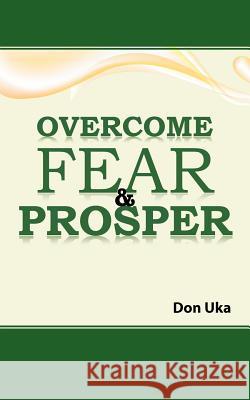 Overcome Fear & Prosper Don Uka 9781467890571 Authorhouse