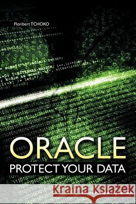Oracle: Protect Your Data Tchoko, Floribert 9781467896207 Authorhouse