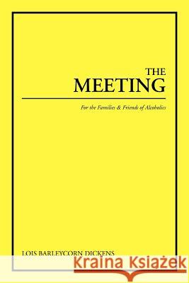The Meeting: For the Families & Friends of Alcoholics Dickens, Lois Barleycorn 9781467896337 Authorhouse