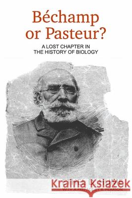 Bechamp or Pasteur?: A Lost Chapter in the History of Biology Ethel D. Hume 9781467900126 Createspace